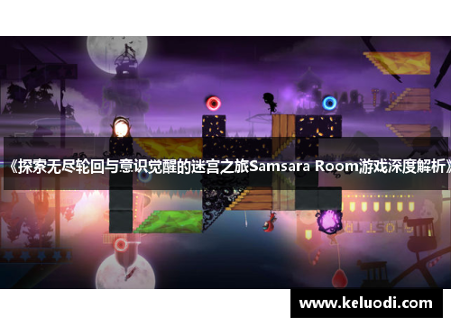 《探索无尽轮回与意识觉醒的迷宫之旅Samsara Room游戏深度解析》